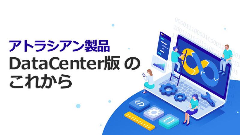 アトラシアン製品 DataCenter版のこれから