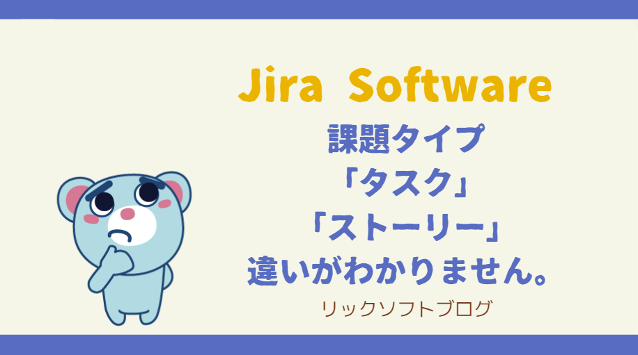 Q:Jira Softwareでの開発、課題タイプ「タスク」と「ストーリー」の違いがわかりません。