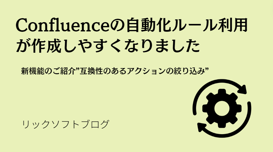 ＜ Confluence の自動化ルール利用が作成しやすくなりました＞ 新機能紹介｜「互換性のあるアクションの絞り込み」