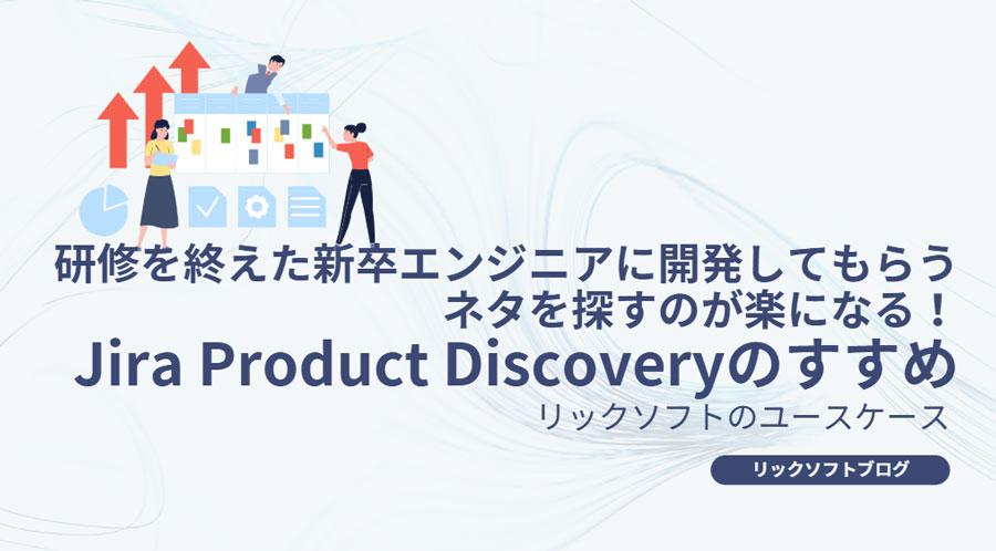 研修を終えた新卒エンジニアに開発してもらうネタを探すのが楽になる！リックソフトの Jira Product Discoveryユースケース
