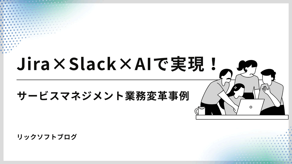 Jira×Slack×AIで実現 ー サービスマネジメント業務変革事例