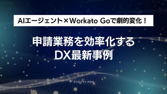 AIエージェント×Workato Goで劇的変化！申請業務を効率化するDX最新事例