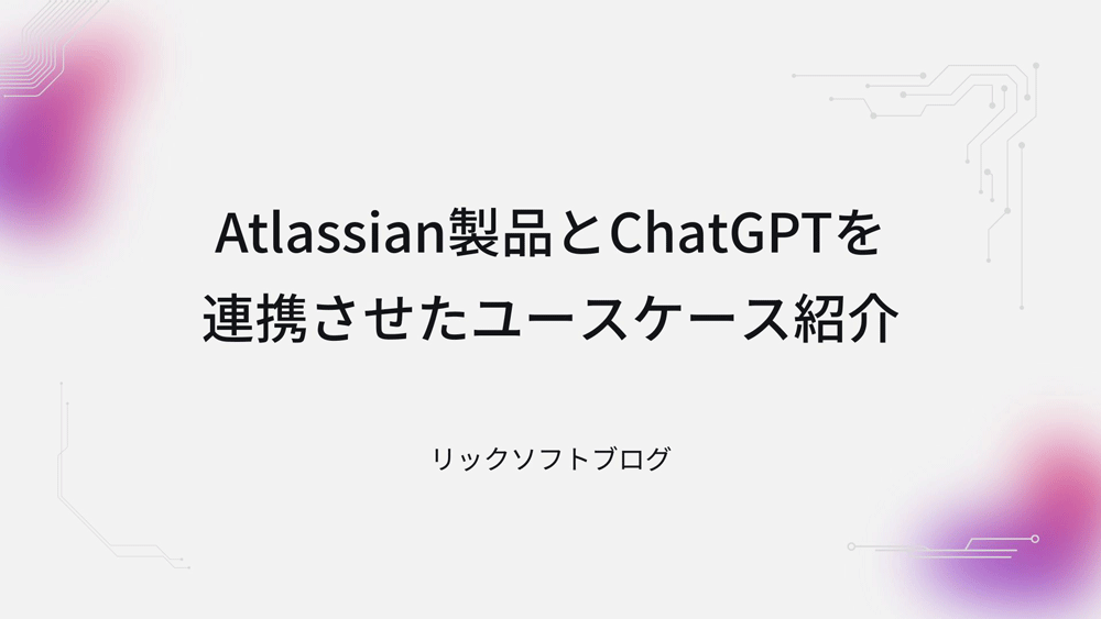 Atlassian 製品と ChatGPT を連携させたユースケースを紹介