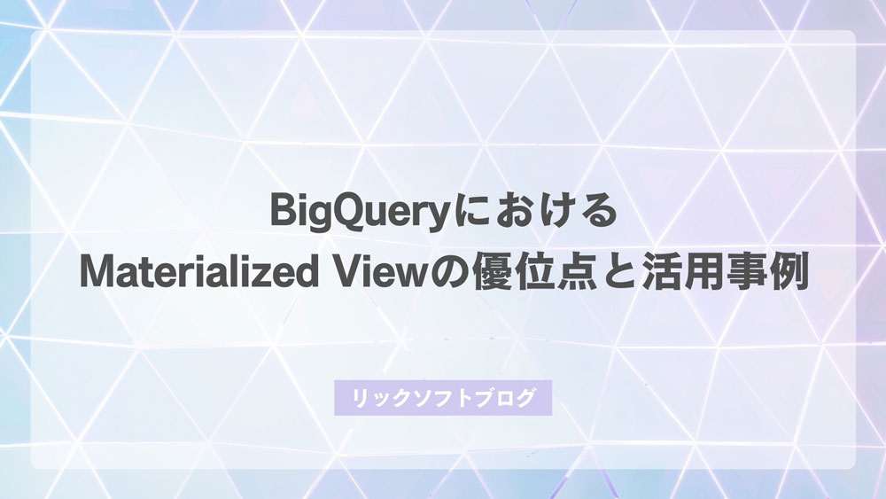 BigQuery におけるMaterialized View の優位点と活用事例